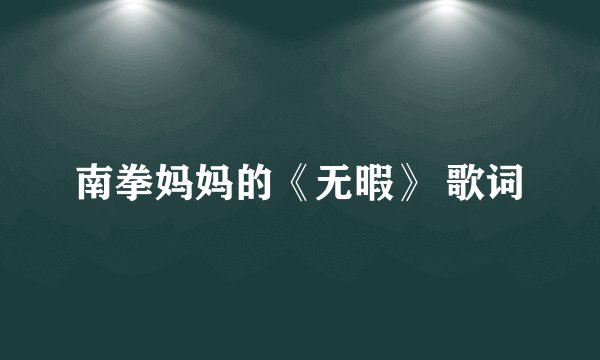 南拳妈妈的《无暇》 歌词