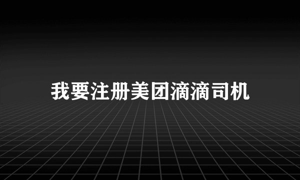 我要注册美团滴滴司机
