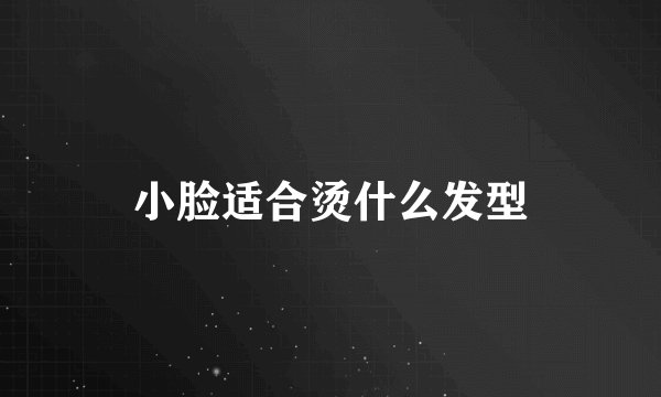 小脸适合烫什么发型