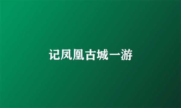 记凤凰古城一游