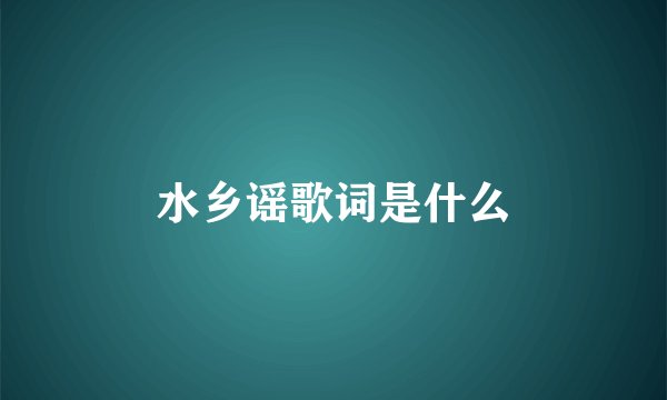 水乡谣歌词是什么