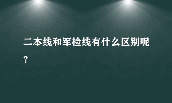 二本线和军检线有什么区别呢？