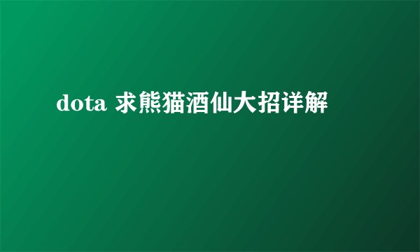 dota 求熊猫酒仙大招详解