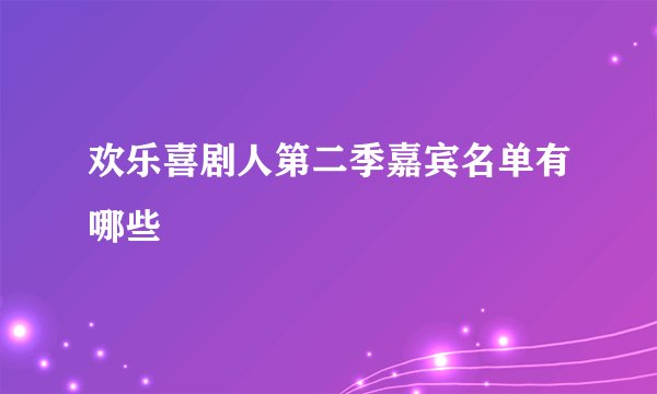 欢乐喜剧人第二季嘉宾名单有哪些