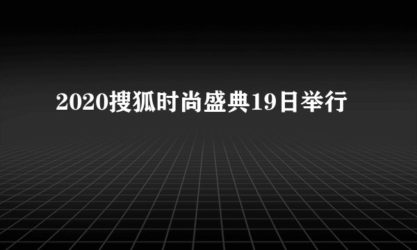 2020搜狐时尚盛典19日举行