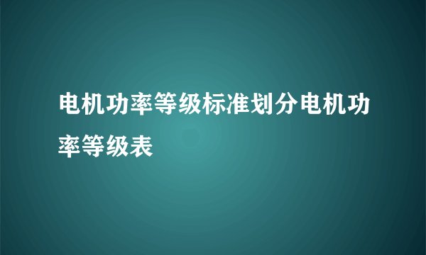 电机功率等级标准划分电机功率等级表