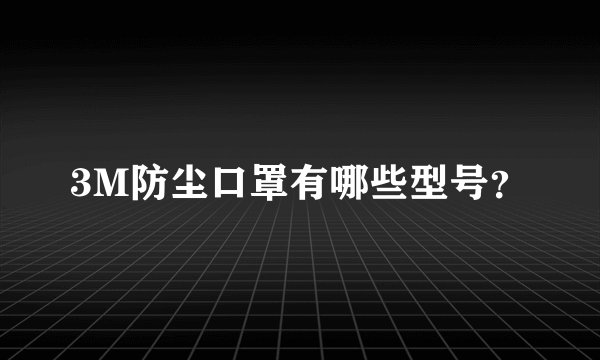 3M防尘口罩有哪些型号？