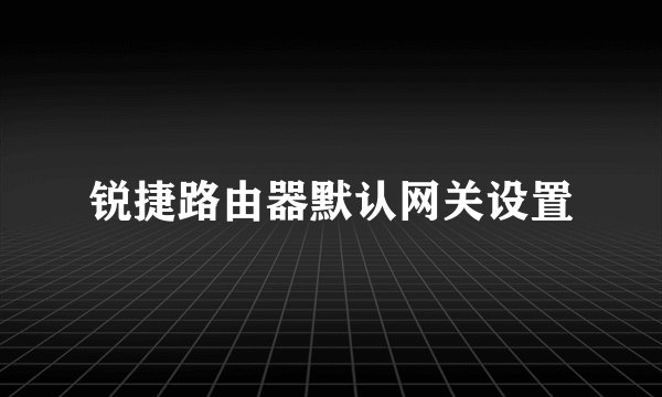 锐捷路由器默认网关设置