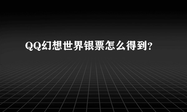 QQ幻想世界银票怎么得到？
