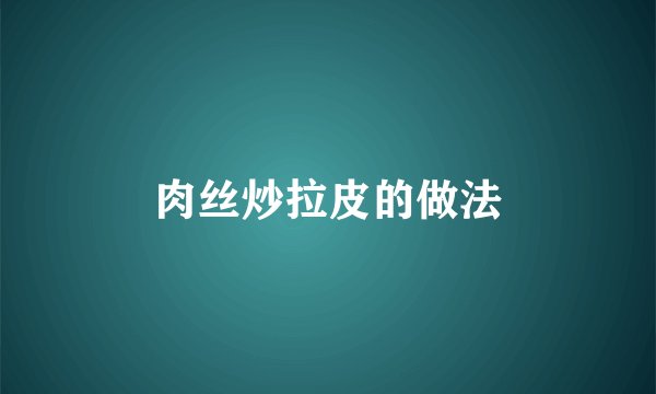 肉丝炒拉皮的做法