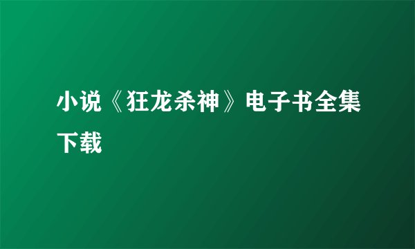 小说《狂龙杀神》电子书全集下载