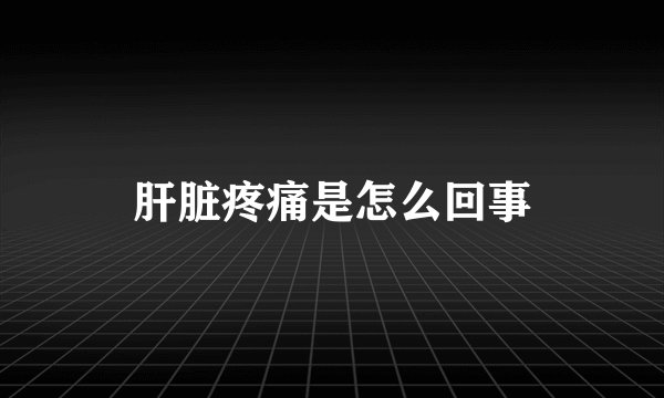 肝脏疼痛是怎么回事