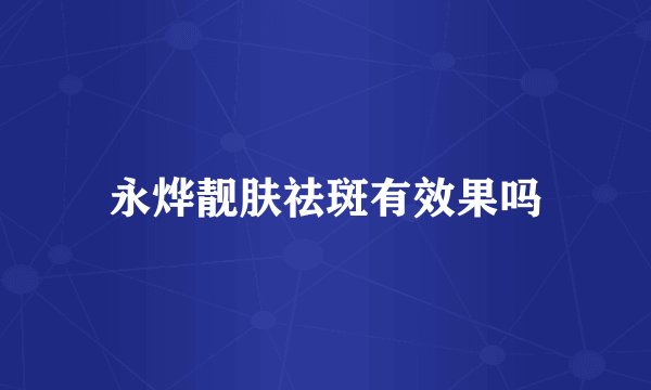 永烨靓肤祛斑有效果吗