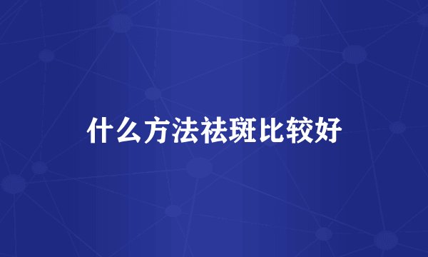 什么方法祛斑比较好