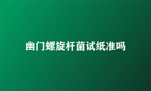 幽门螺旋杆菌试纸准吗
