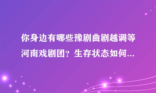 你身边有哪些豫剧曲剧越调等河南戏剧团？生存状态如何？欢迎大家留言？