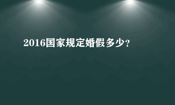2016国家规定婚假多少？