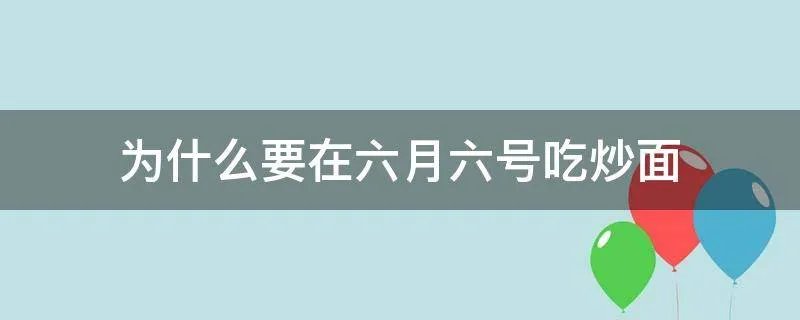 为什么要在六月六号吃炒面