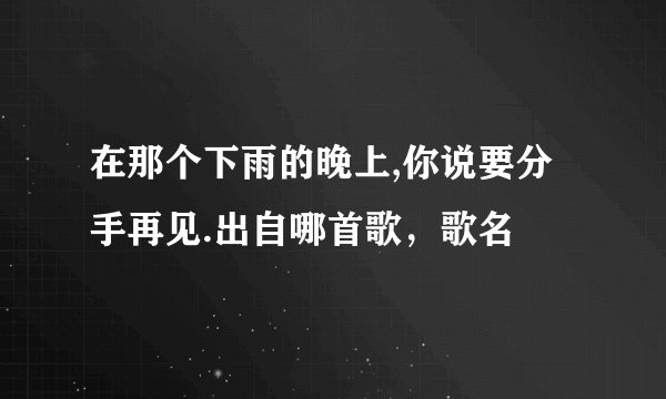 在那个下雨的晚上,你说要分手再见.出自哪首歌，歌名