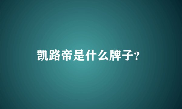 凯路帝是什么牌子？