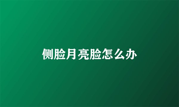侧脸月亮脸怎么办