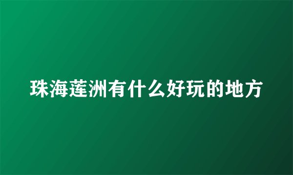 珠海莲洲有什么好玩的地方