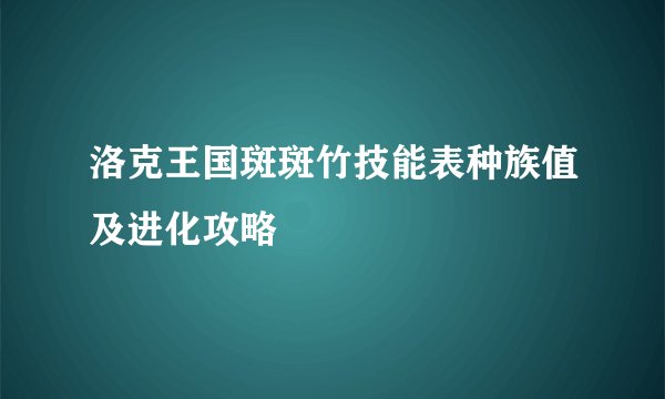 洛克王国斑斑竹技能表种族值及进化攻略