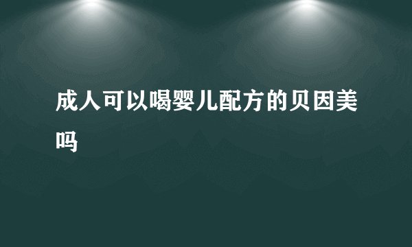 成人可以喝婴儿配方的贝因美吗