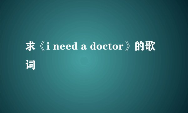 求《i need a doctor》的歌词
