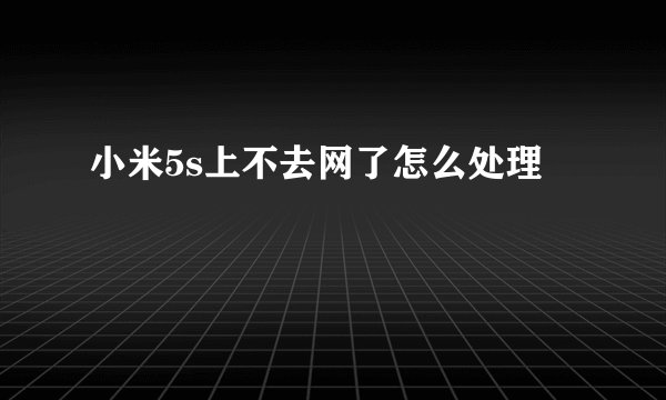 小米5s上不去网了怎么处理