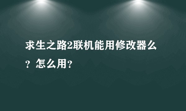 求生之路2联机能用修改器么?怎么用?