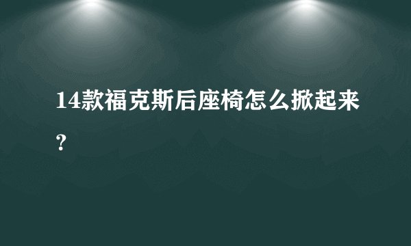 14款福克斯后座椅怎么掀起来？
