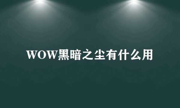 WOW黑暗之尘有什么用