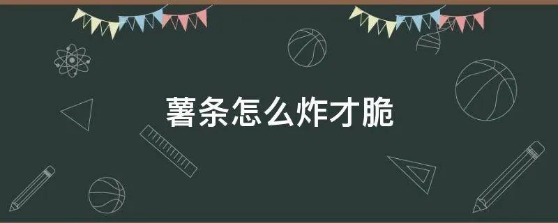 薯条怎么炸才脆