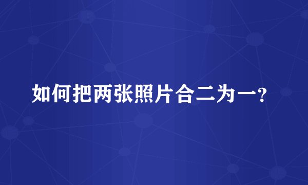 如何把两张照片合二为一？