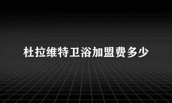 杜拉维特卫浴加盟费多少