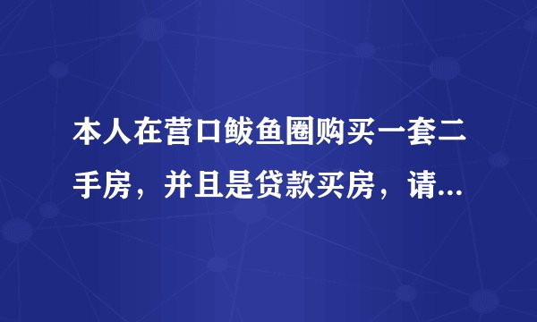 本人在营口鲅鱼圈购买一套二手房,并且是贷款买房,请问贷款需要什么手续大概费用是多少