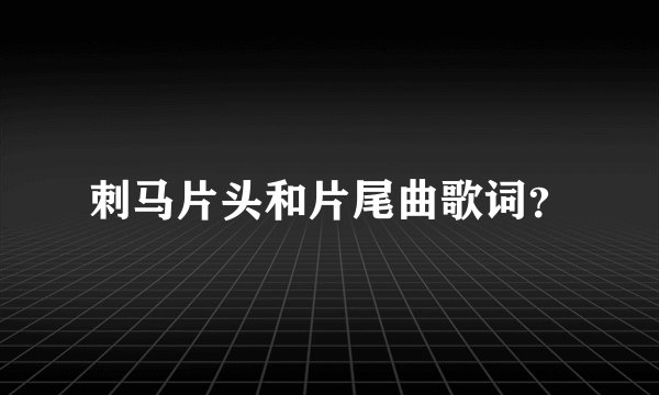 刺马片头和片尾曲歌词？