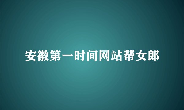 安徽第一时间网站帮女郎