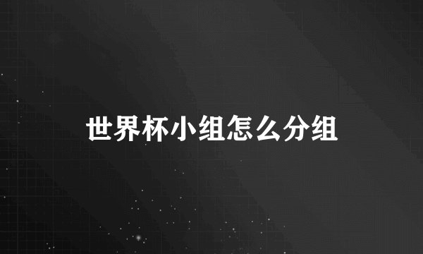 世界杯小组怎么分组