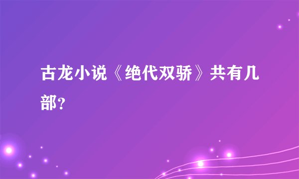 古龙小说《绝代双骄》共有几部？