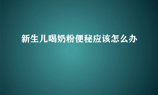新生儿喝奶粉便秘应该怎么办