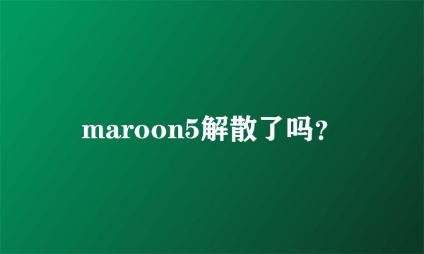 maroon5解散了吗？