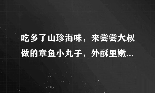吃多了山珍海味，来尝尝大叔做的章鱼小丸子，外酥里嫩，家人喜欢