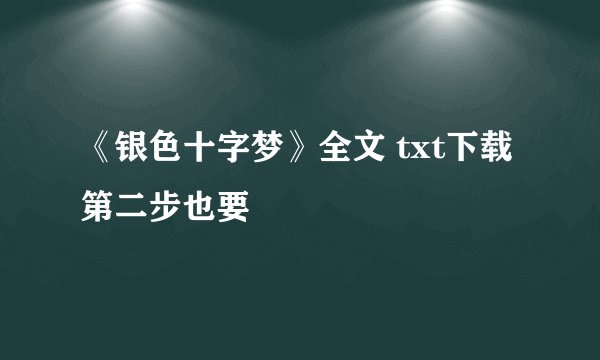 《银色十字梦》全文 txt下载 第二步也要