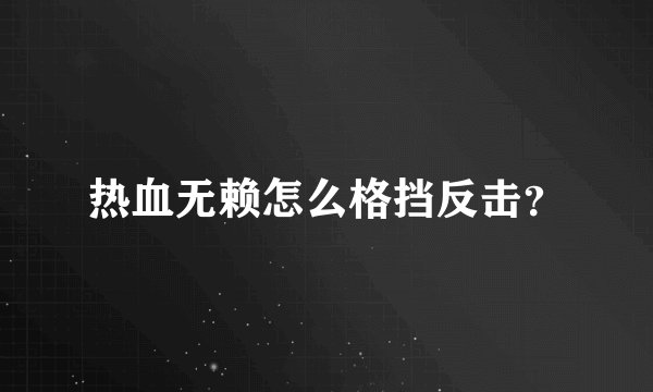 热血无赖怎么格挡反击？