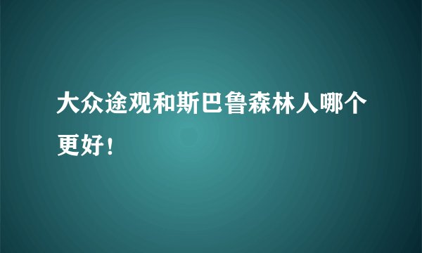 大众途观和斯巴鲁森林人哪个更好！