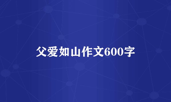 父爱如山作文600字