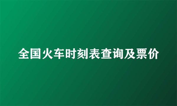 全国火车时刻表查询及票价
