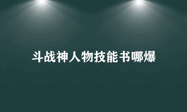 斗战神人物技能书哪爆